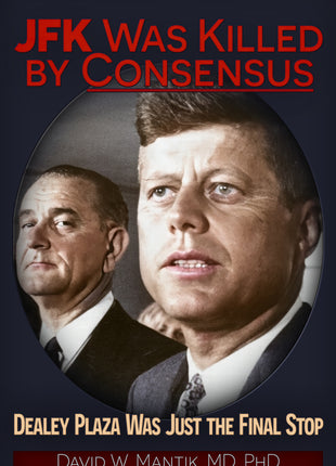 JFK Was Killed By Consensus: Dealey Plaza Was Just The Final Stop