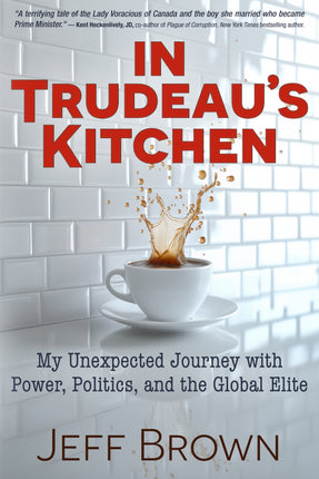 In Trudeau’s Kitchen: My Unexpected Journey with Power, Politics, and the Global Elite