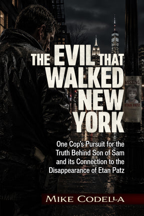 The Evil That Walked New York: One Cops Pursuit for the Truth Behind Son of Sam and its Connection to the Disappearance of Etan Patz