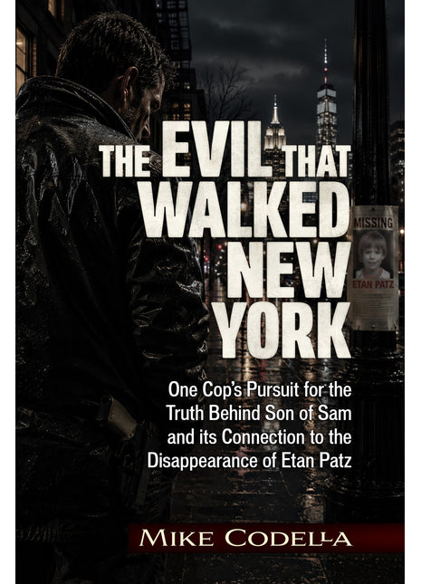 The Evil That Walked New York: One Cops Pursuit for the Truth Behind Son of Sam and its Connection to the Disappearance of Etan Patz