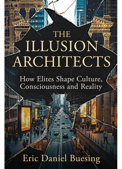 The Illusion Architects: How Elites Shape Culture, Consciousness, and Reality