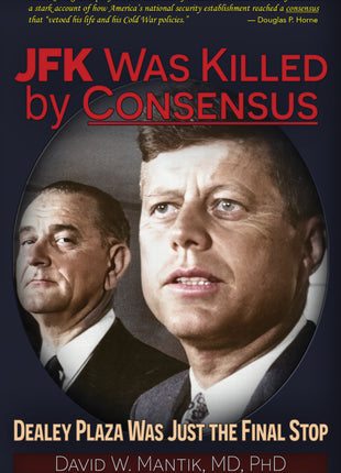 JFK Was Killed By Consensus: Dealey Plaza Was Just The Final Stop
