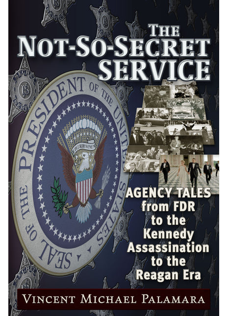 The Not-So-Secret Service Agency Tales from FDR to the Kennedy Assassination to the Reagan Era