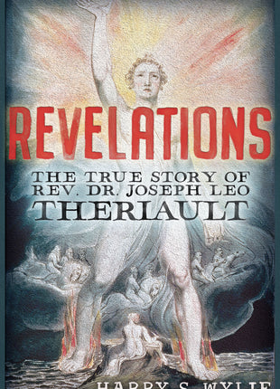 Revelations: 	The True Story of Rev. Dr. Joseph Leo Theriault