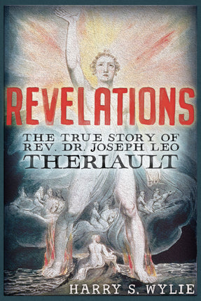 Revelations: 	The True Story of Rev. Dr. Joseph Leo Theriault