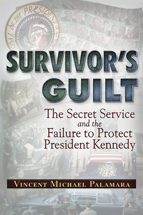 Survivor's Guilt  The Secret Service and the Failure to Protect President Kennedy